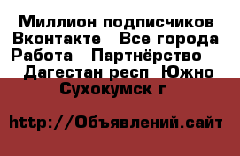 Миллион подписчиков Вконтакте - Все города Работа » Партнёрство   . Дагестан респ.,Южно-Сухокумск г.